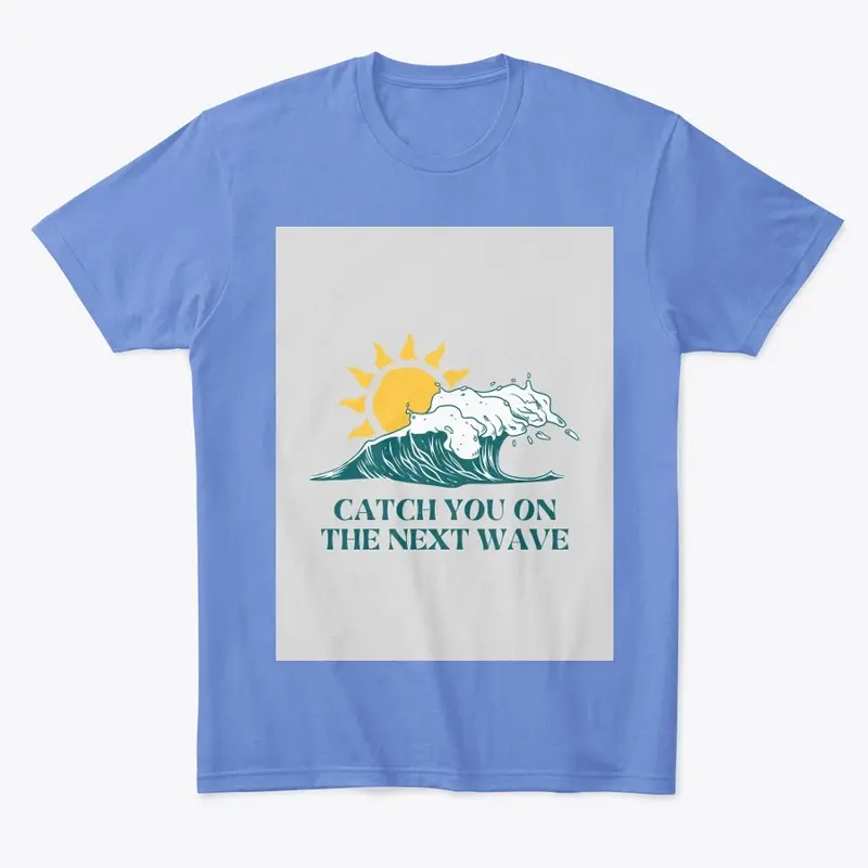 Catch You on the Next Wave Tees  Hoodies