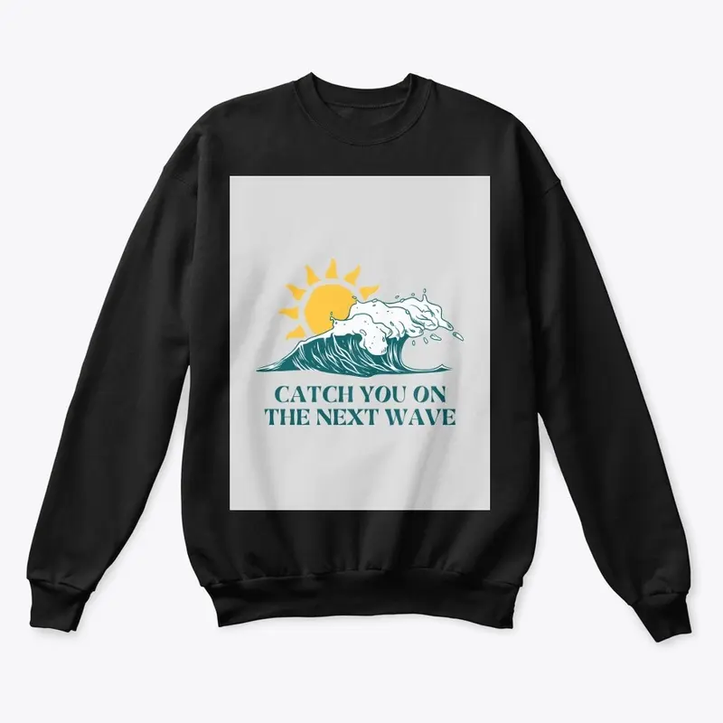 Catch You on the Next Wave Tees  Hoodies