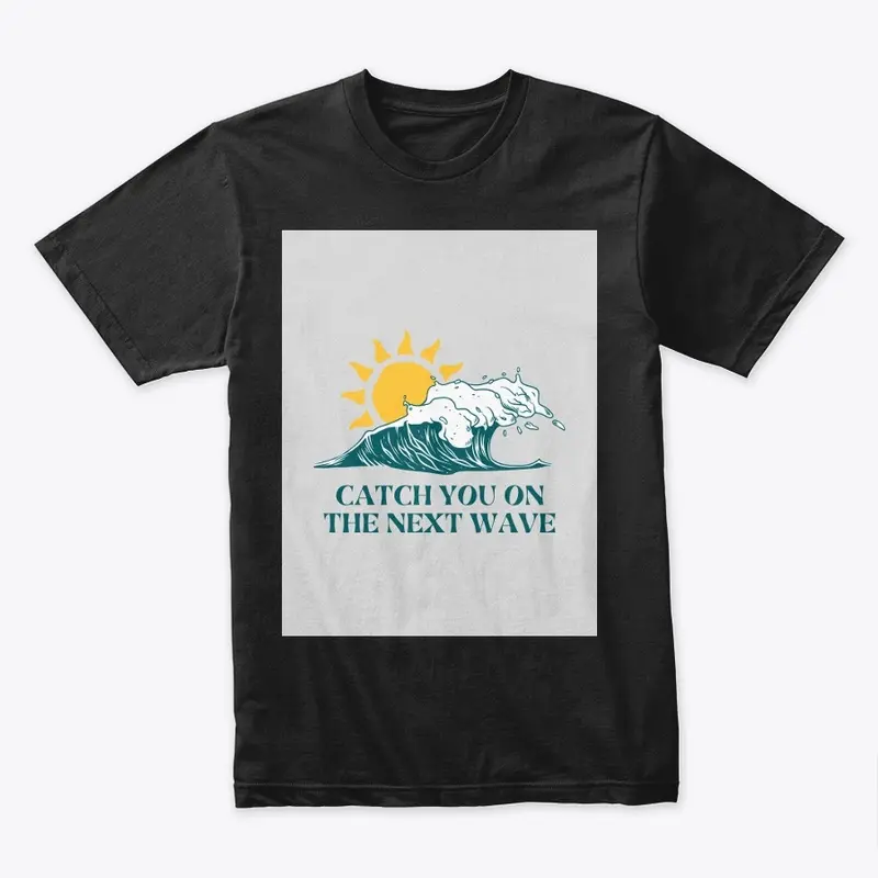 Catch You on the Next Wave Tees  Hoodies