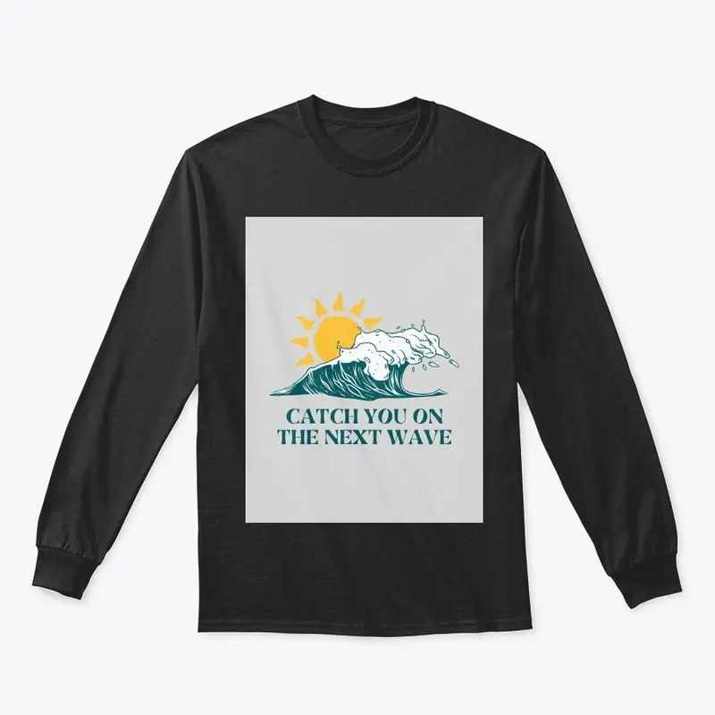 Catch You on the Next Wave Tees  Hoodies