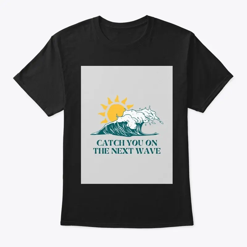 Catch You on the Next Wave Tees  Hoodies